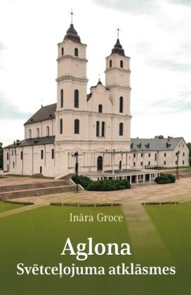 Groce Ināra Aglona Svētceļojuma atklāsmes