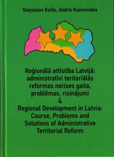 Keišs Staņislavs, Kazinovskis Andris Reģionālā attīstība Latvijā: administratīvi teritoriālās reformas norises gaita, problēmas un risinājumi & Regional development in Latvia: Course, Problems and Solutions of Administrative Territoral Reform
