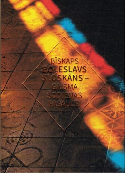 Bīskaps Boļeslavs Sloskāns - gaisma šodienas pasaulei (sast. Ieva Zepa, autoru kolektīva rakstu krājums)
